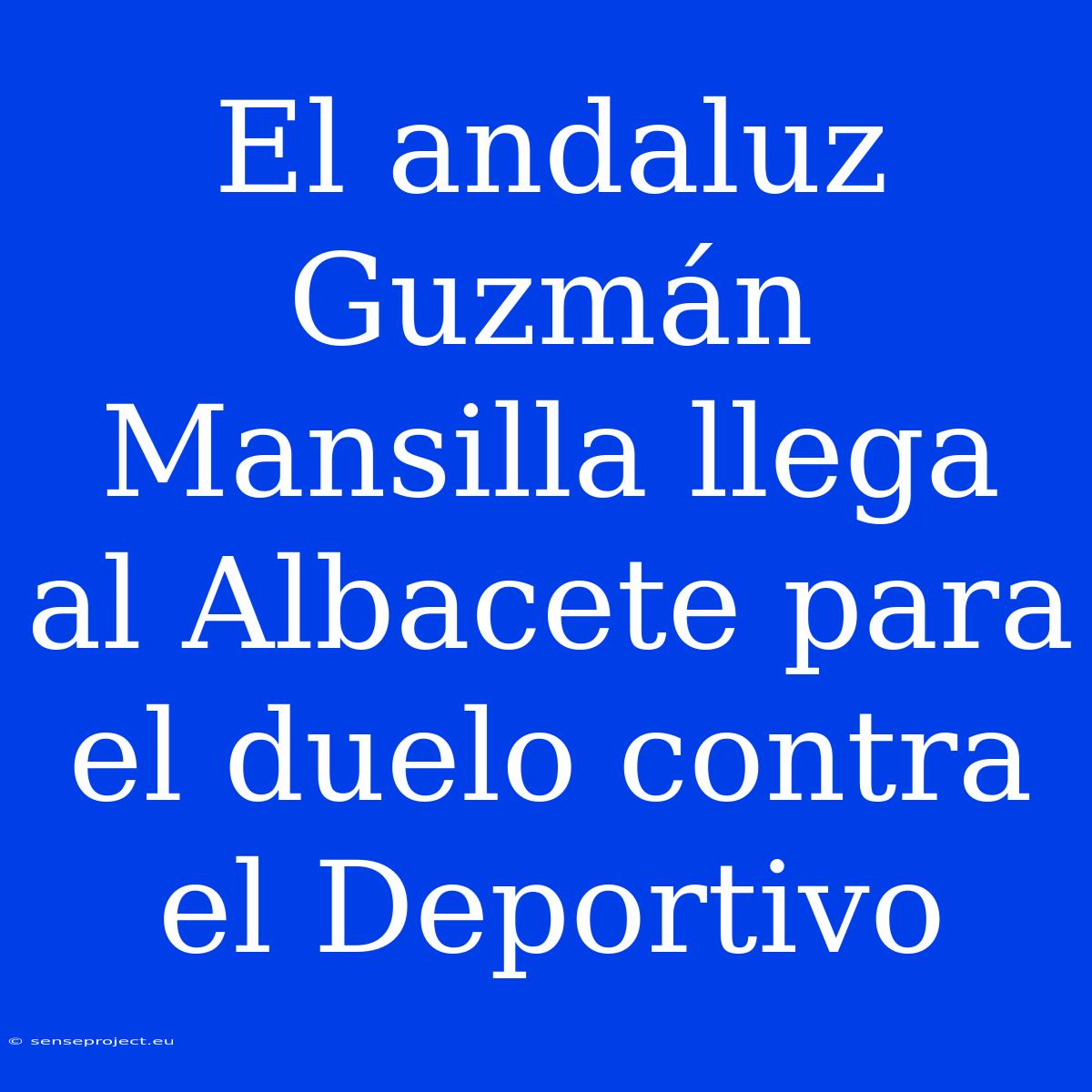 El Andaluz Guzmán Mansilla Llega Al Albacete Para El Duelo Contra El Deportivo