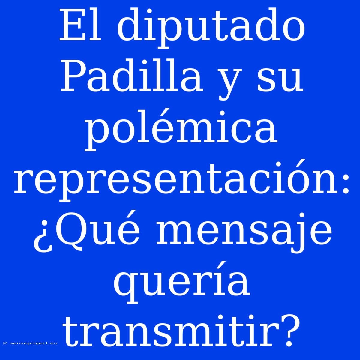 El Diputado Padilla Y Su Polémica Representación: ¿Qué Mensaje Quería Transmitir?