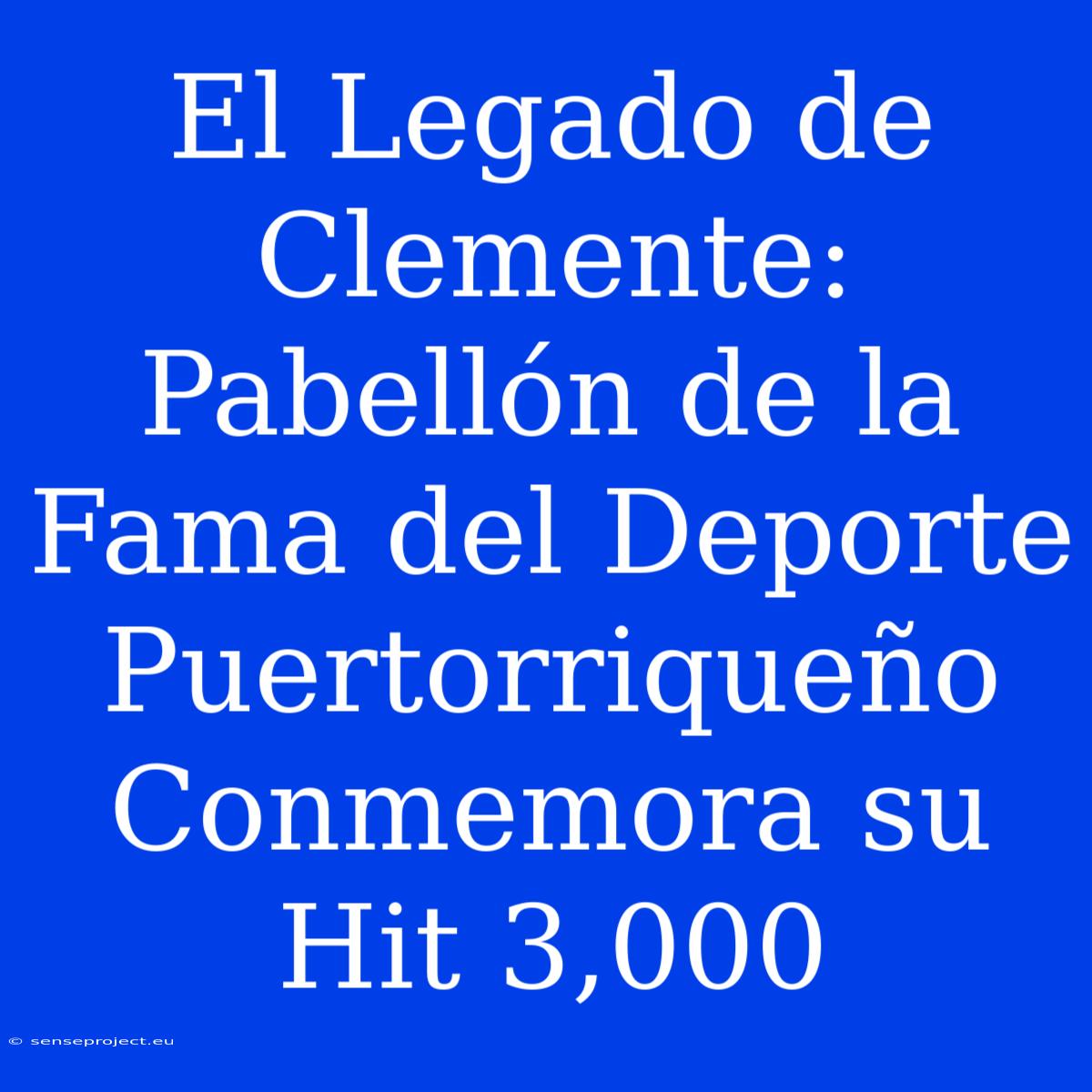 El Legado De Clemente: Pabellón De La Fama Del Deporte Puertorriqueño Conmemora Su Hit 3,000