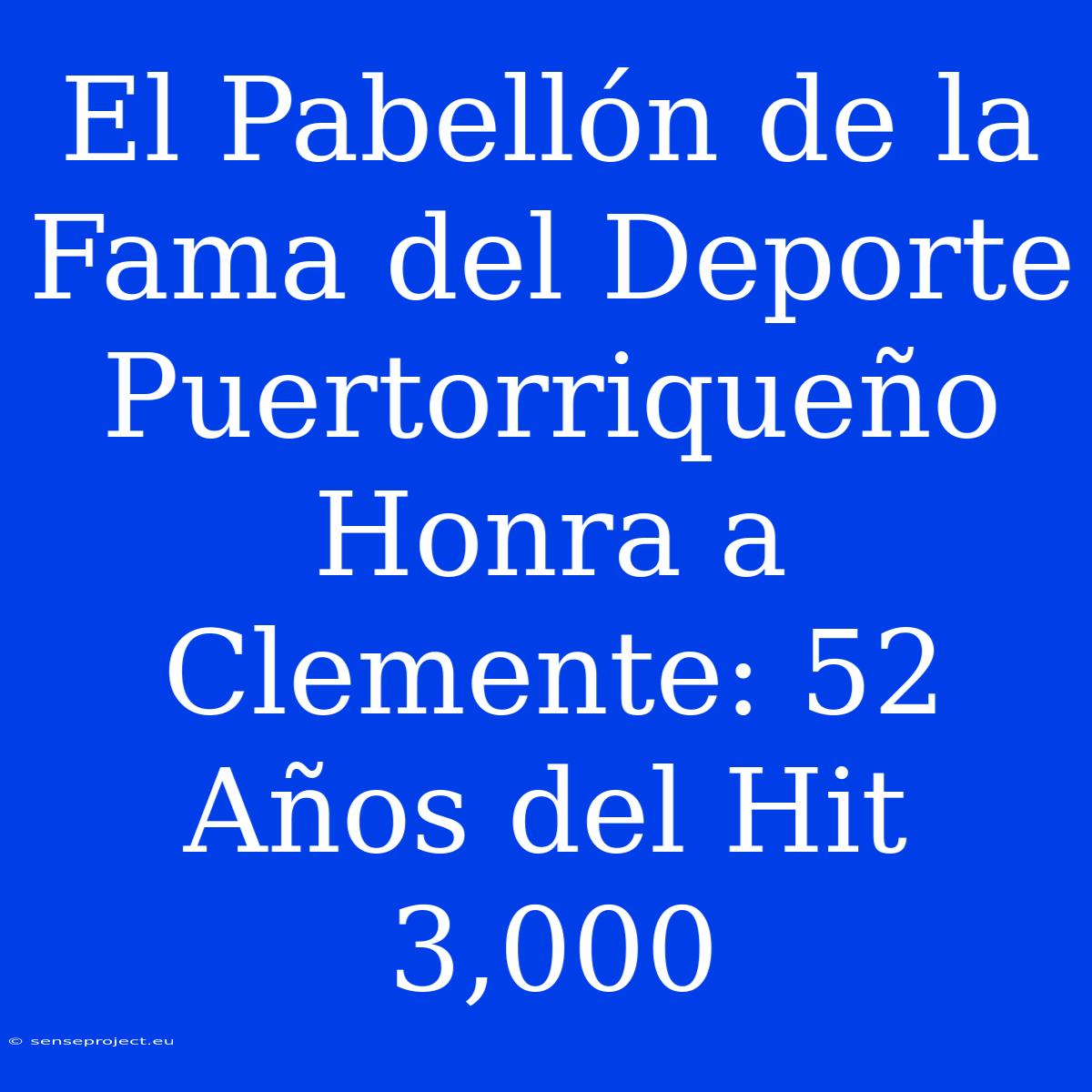 El Pabellón De La Fama Del Deporte Puertorriqueño Honra A Clemente: 52 Años Del Hit 3,000