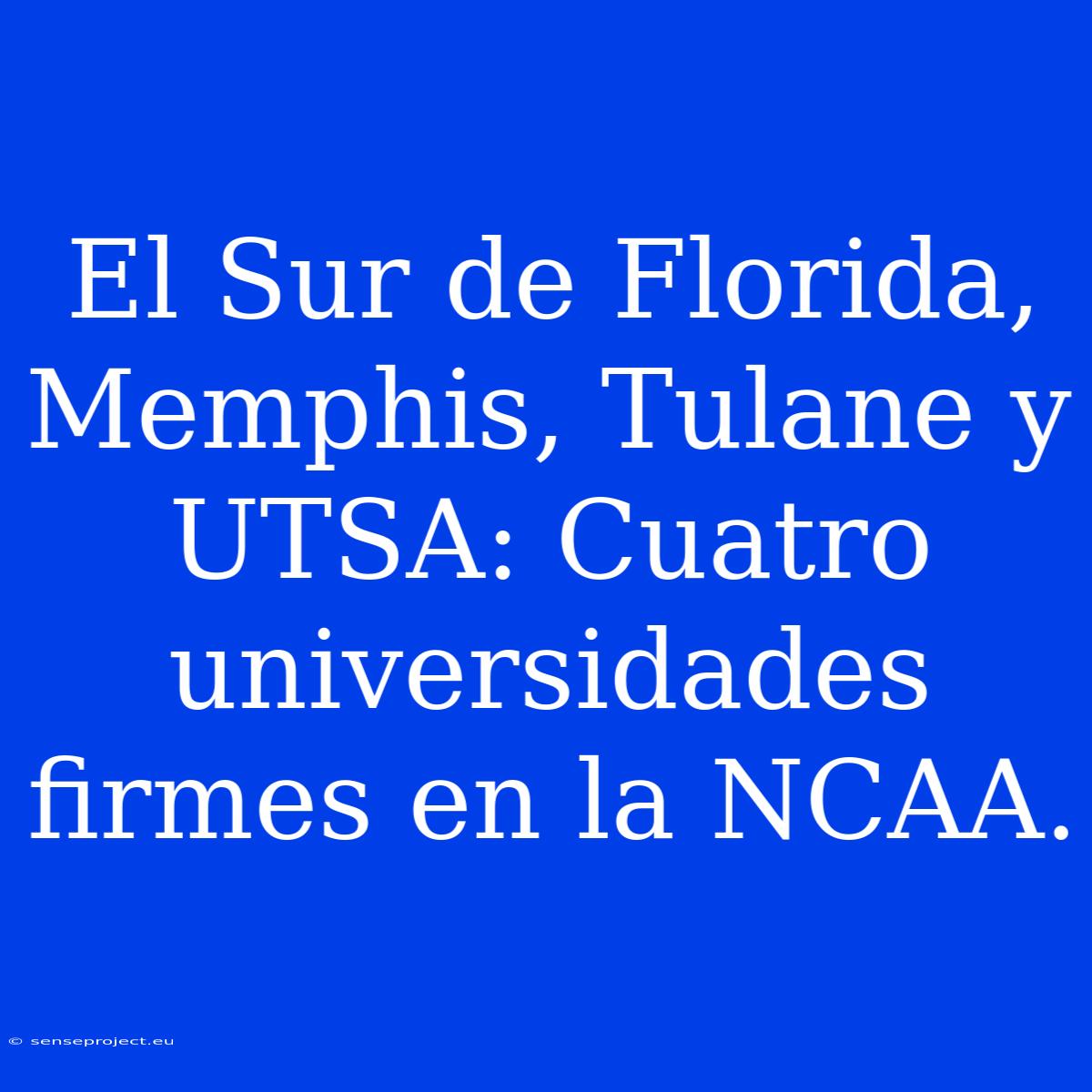 El Sur De Florida, Memphis, Tulane Y UTSA: Cuatro Universidades Firmes En La NCAA.