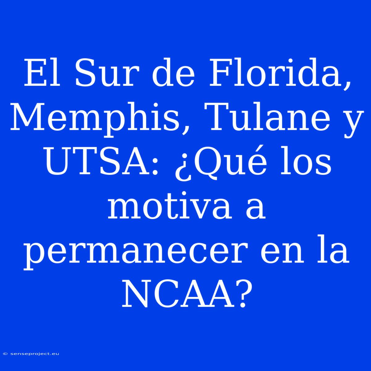 El Sur De Florida, Memphis, Tulane Y UTSA: ¿Qué Los Motiva A Permanecer En La NCAA?