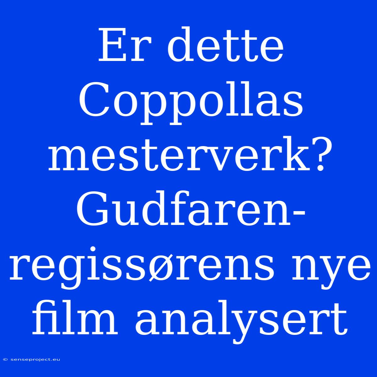 Er Dette Coppollas Mesterverk? Gudfaren-regissørens Nye Film Analysert