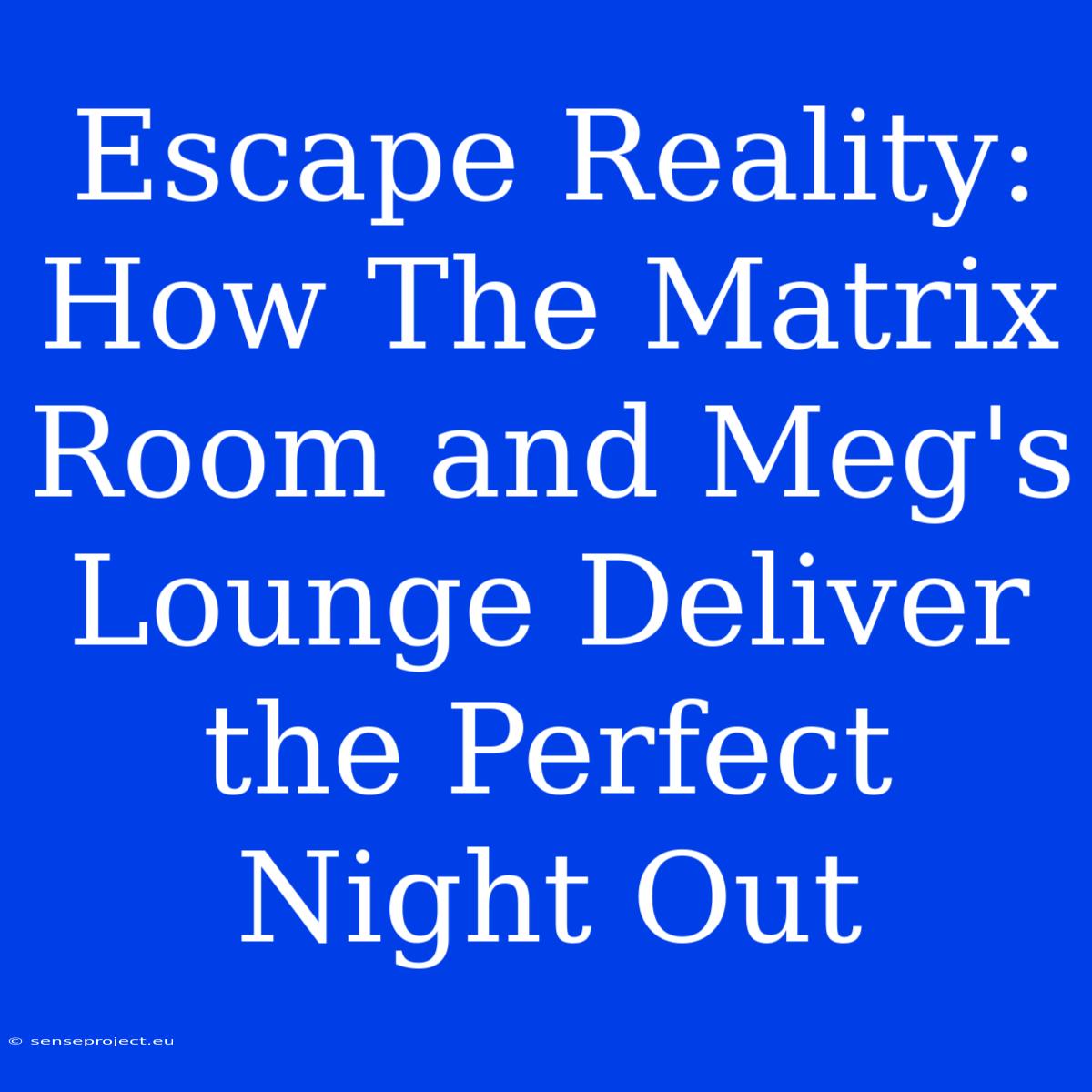 Escape Reality: How The Matrix Room And Meg's Lounge Deliver The Perfect Night Out