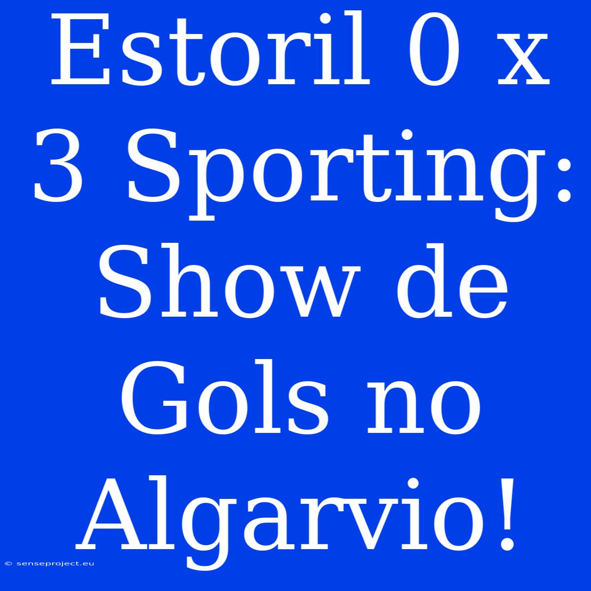 Estoril 0 X 3 Sporting: Show De Gols No Algarvio!