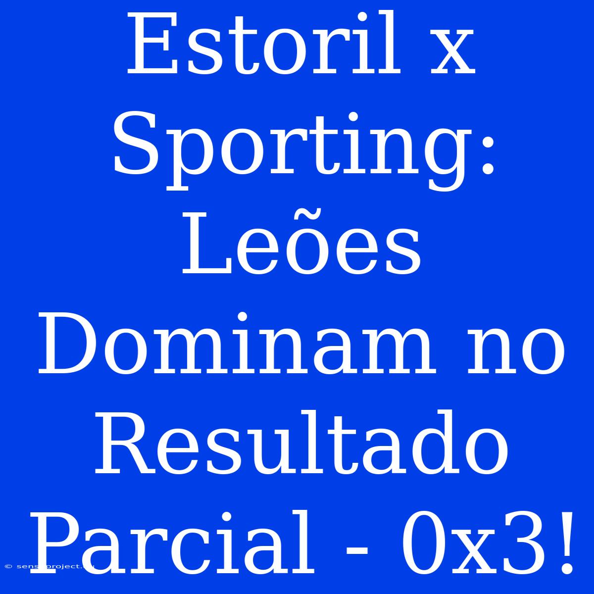 Estoril X Sporting: Leões Dominam No Resultado Parcial - 0x3!