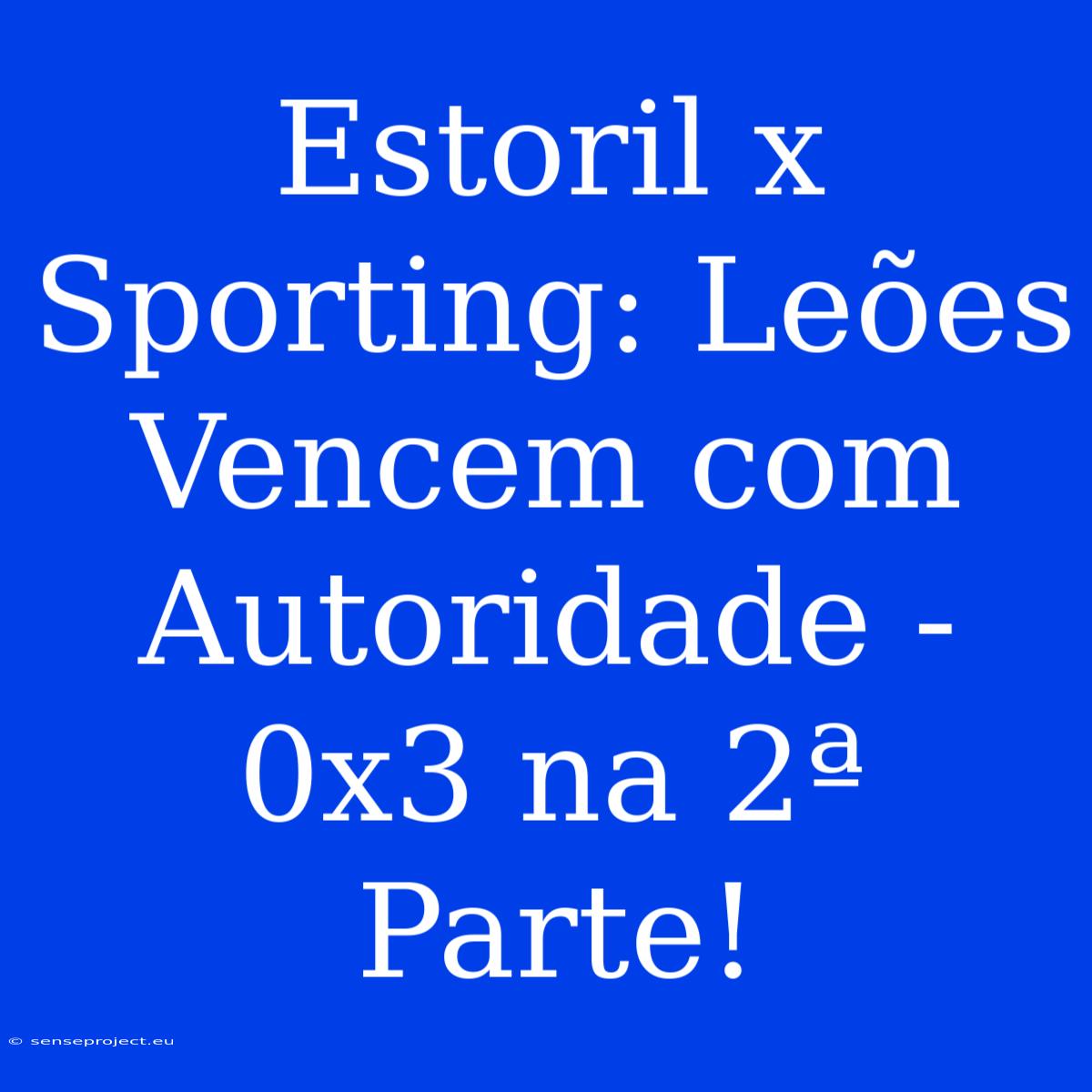 Estoril X Sporting: Leões Vencem Com Autoridade - 0x3 Na 2ª Parte!