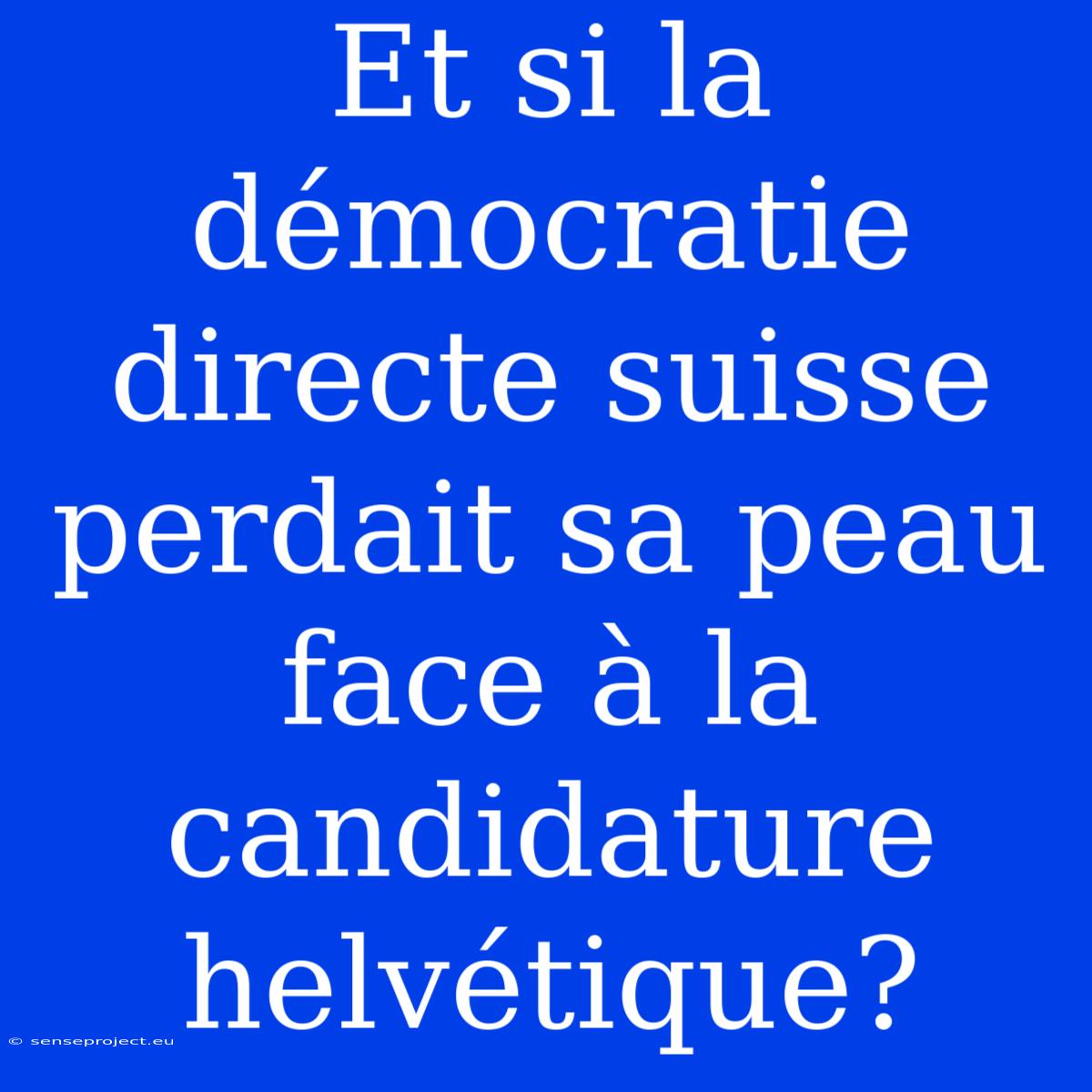 Et Si La Démocratie Directe Suisse Perdait Sa Peau Face À La Candidature Helvétique?