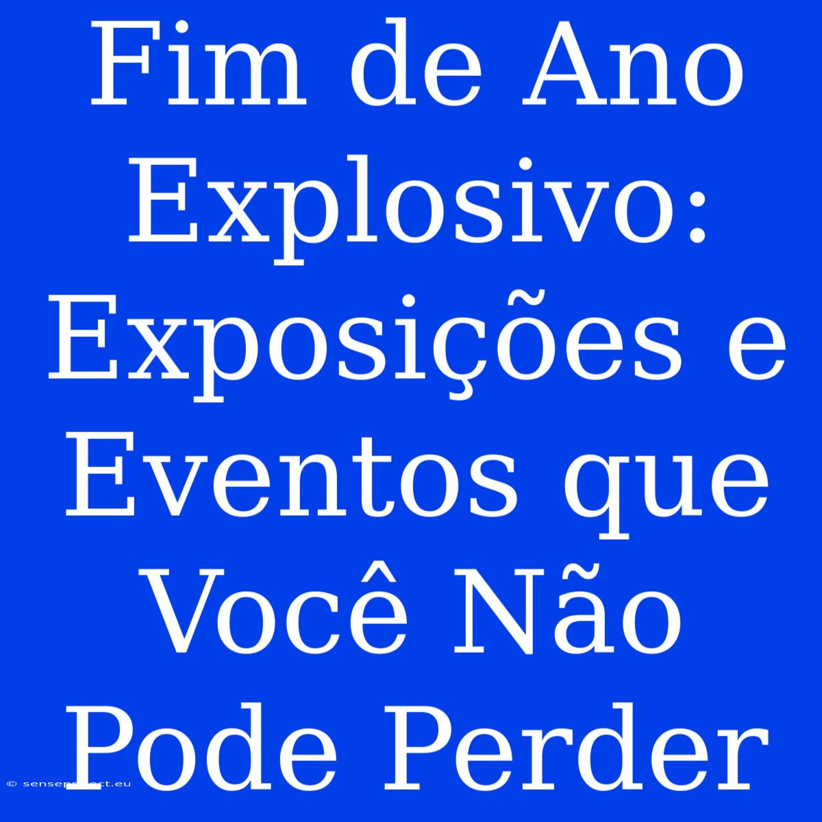 Fim De Ano Explosivo: Exposições E Eventos Que Você Não Pode Perder