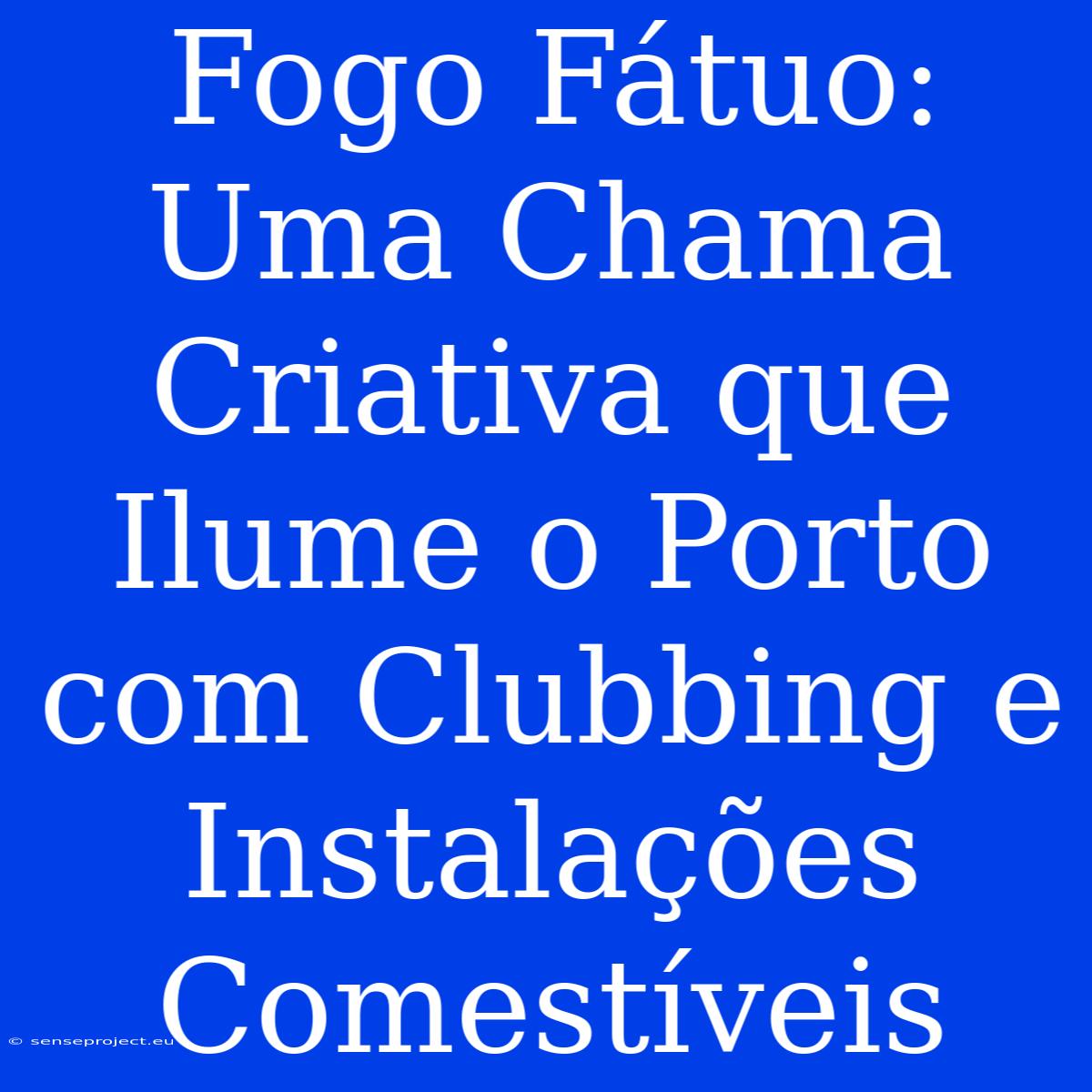 Fogo Fátuo: Uma Chama Criativa Que Ilume O Porto Com Clubbing E Instalações Comestíveis