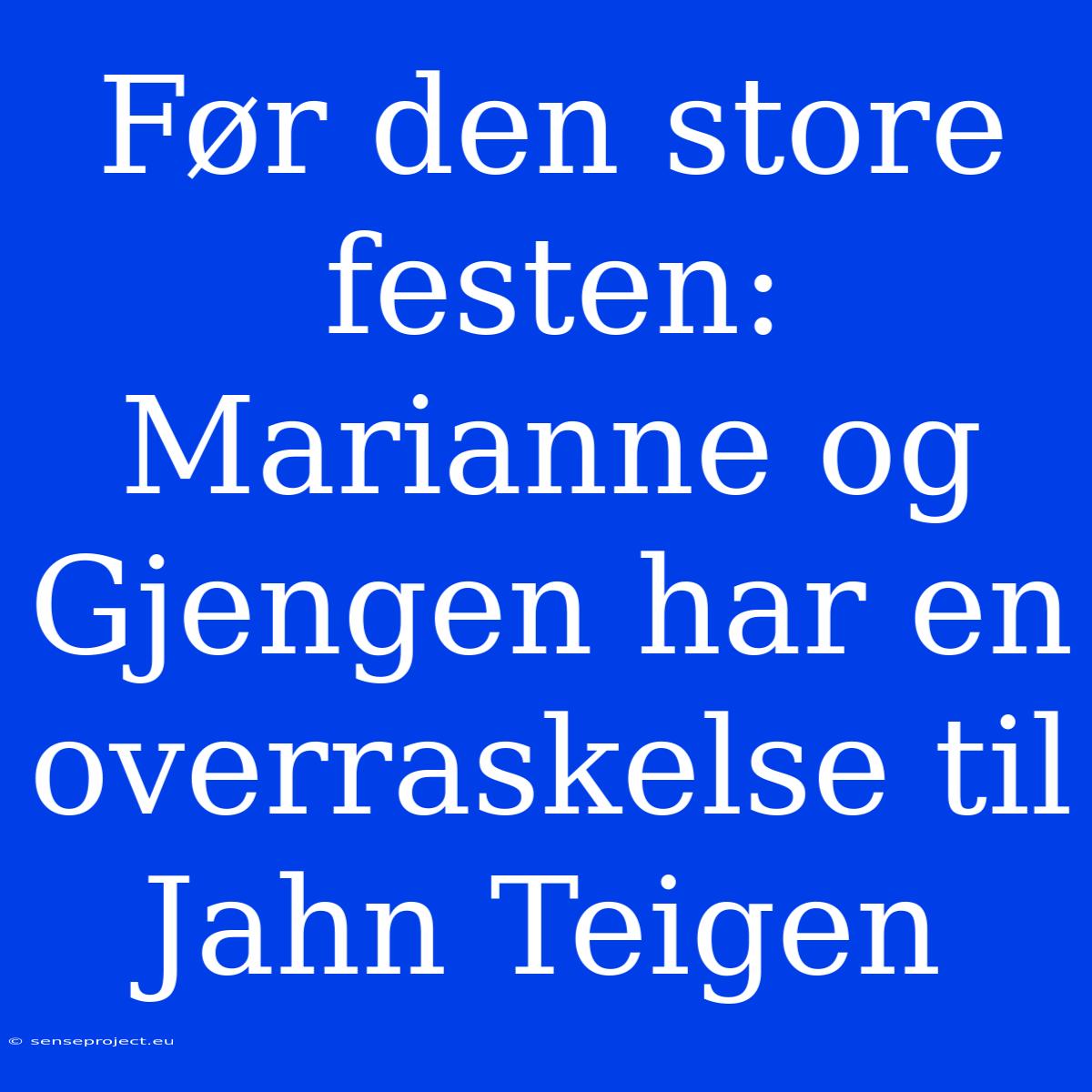 Før Den Store Festen: Marianne Og Gjengen Har En Overraskelse Til Jahn Teigen