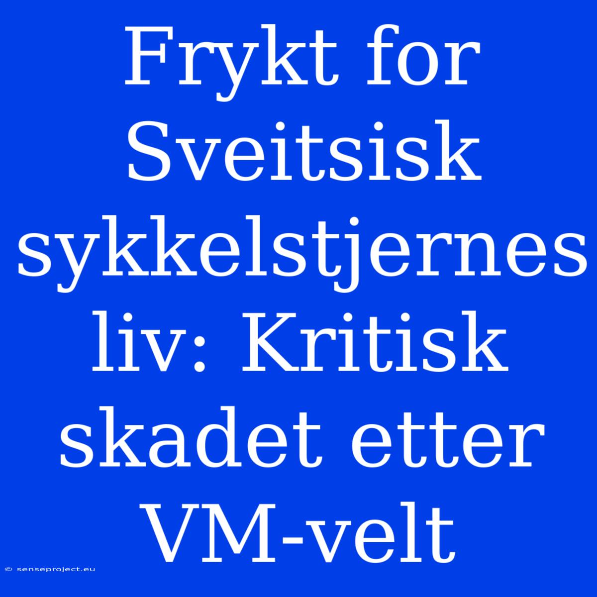 Frykt For Sveitsisk Sykkelstjernes Liv: Kritisk Skadet Etter VM-velt