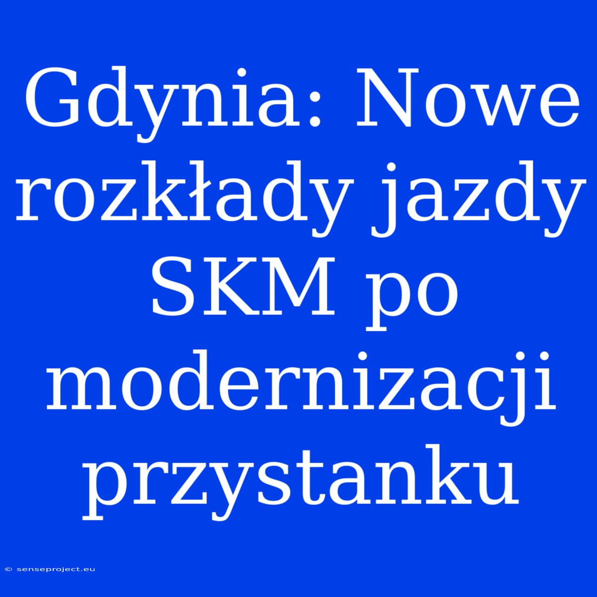 Gdynia: Nowe Rozkłady Jazdy SKM Po Modernizacji Przystanku