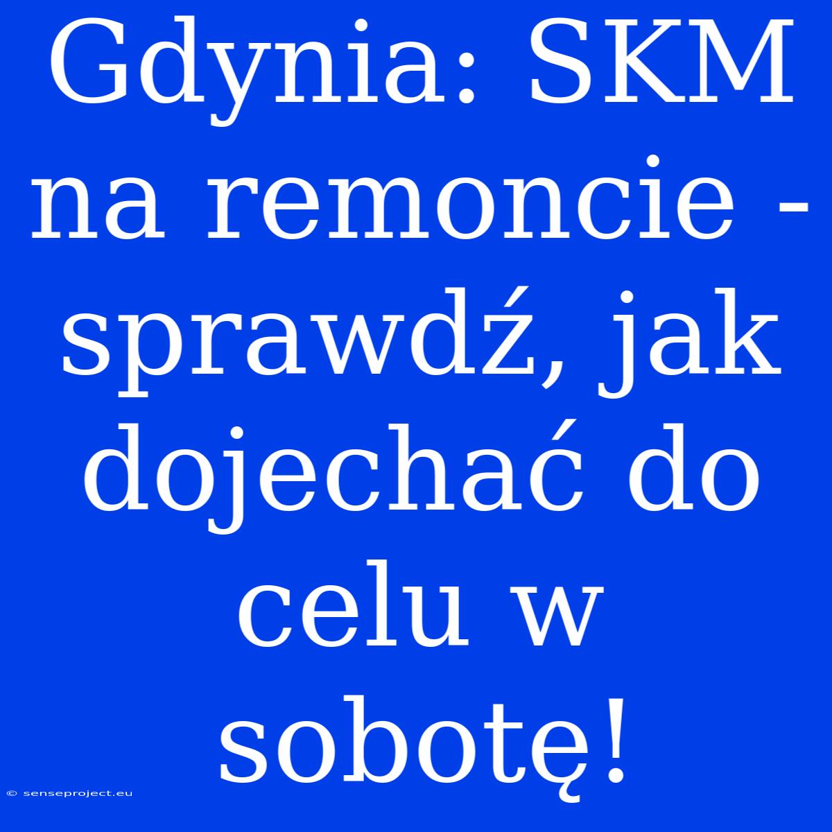 Gdynia: SKM Na Remoncie - Sprawdź, Jak Dojechać Do Celu W Sobotę!