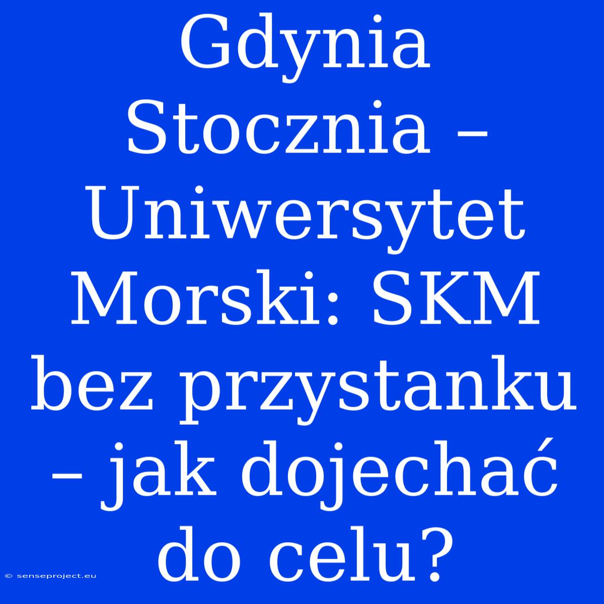 Gdynia Stocznia – Uniwersytet Morski: SKM Bez Przystanku – Jak Dojechać Do Celu?