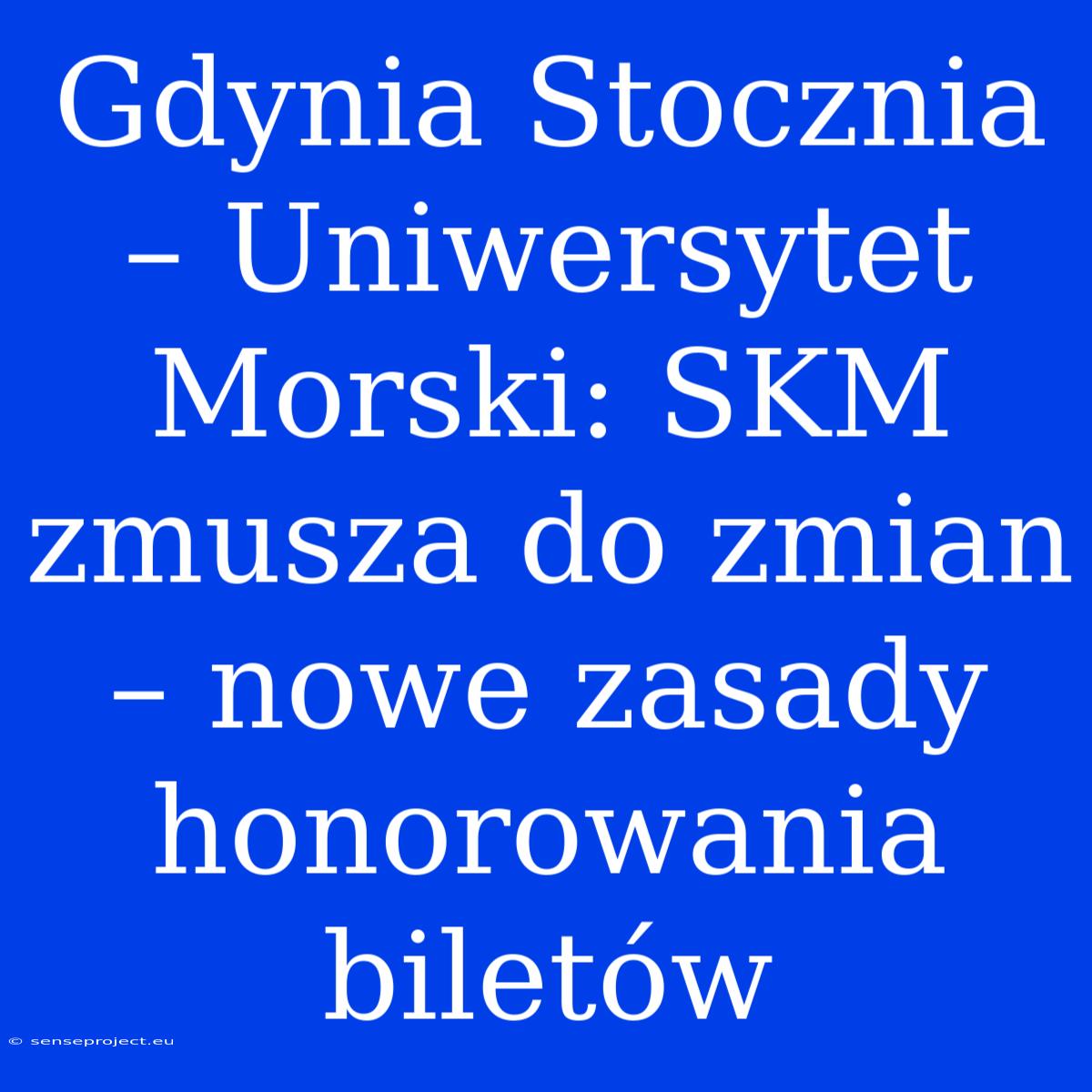 Gdynia Stocznia – Uniwersytet Morski: SKM Zmusza Do Zmian – Nowe Zasady Honorowania Biletów