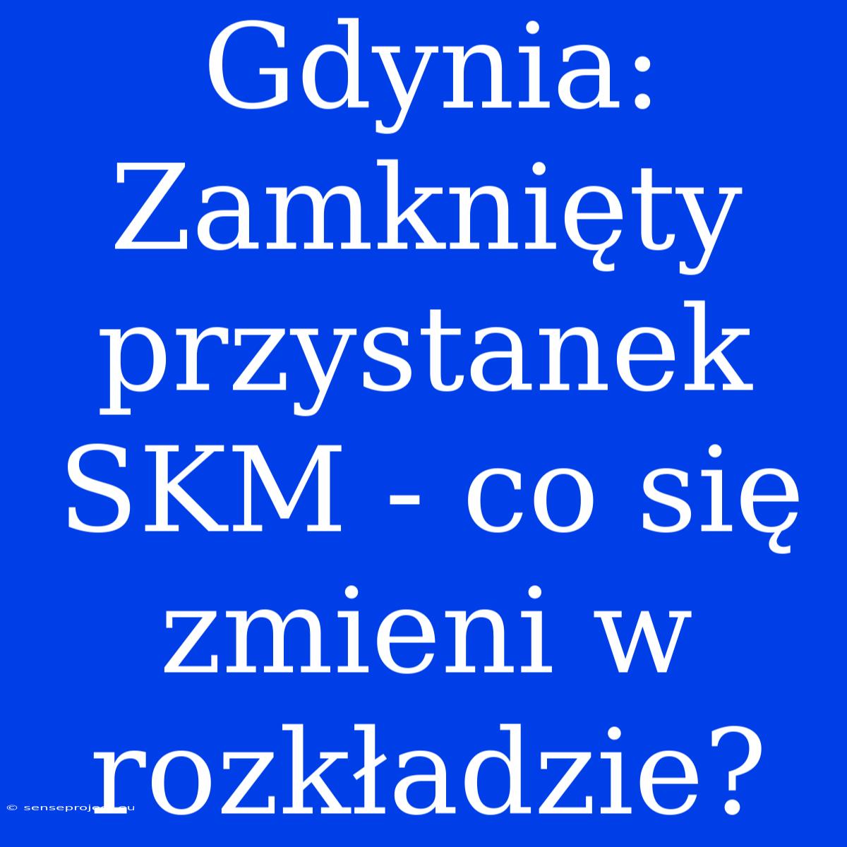 Gdynia: Zamknięty Przystanek SKM - Co Się Zmieni W Rozkładzie?