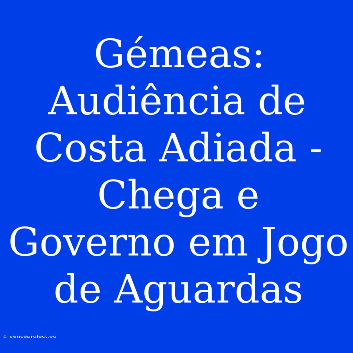 Gémeas: Audiência De Costa Adiada - Chega E Governo Em Jogo De Aguardas