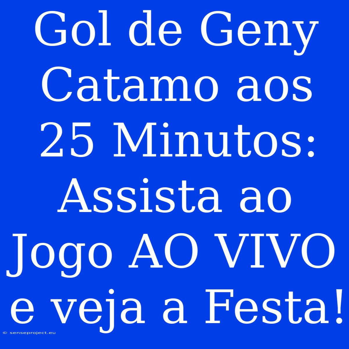 Gol De Geny Catamo Aos 25 Minutos: Assista Ao Jogo AO VIVO E Veja A Festa!