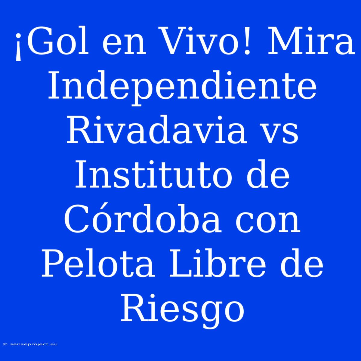 ¡Gol En Vivo! Mira Independiente Rivadavia Vs Instituto De Córdoba Con Pelota Libre De Riesgo