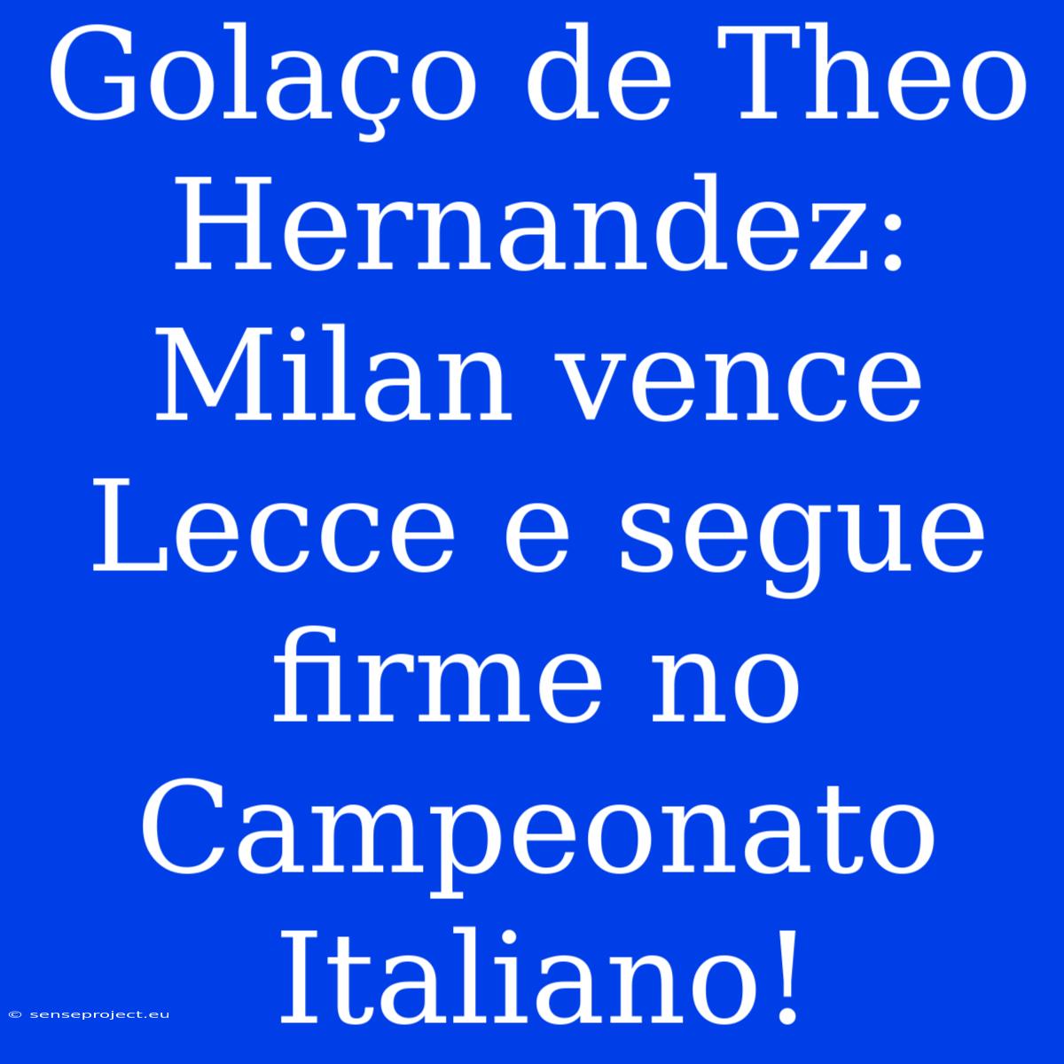 Golaço De Theo Hernandez: Milan Vence Lecce E Segue Firme No Campeonato Italiano!