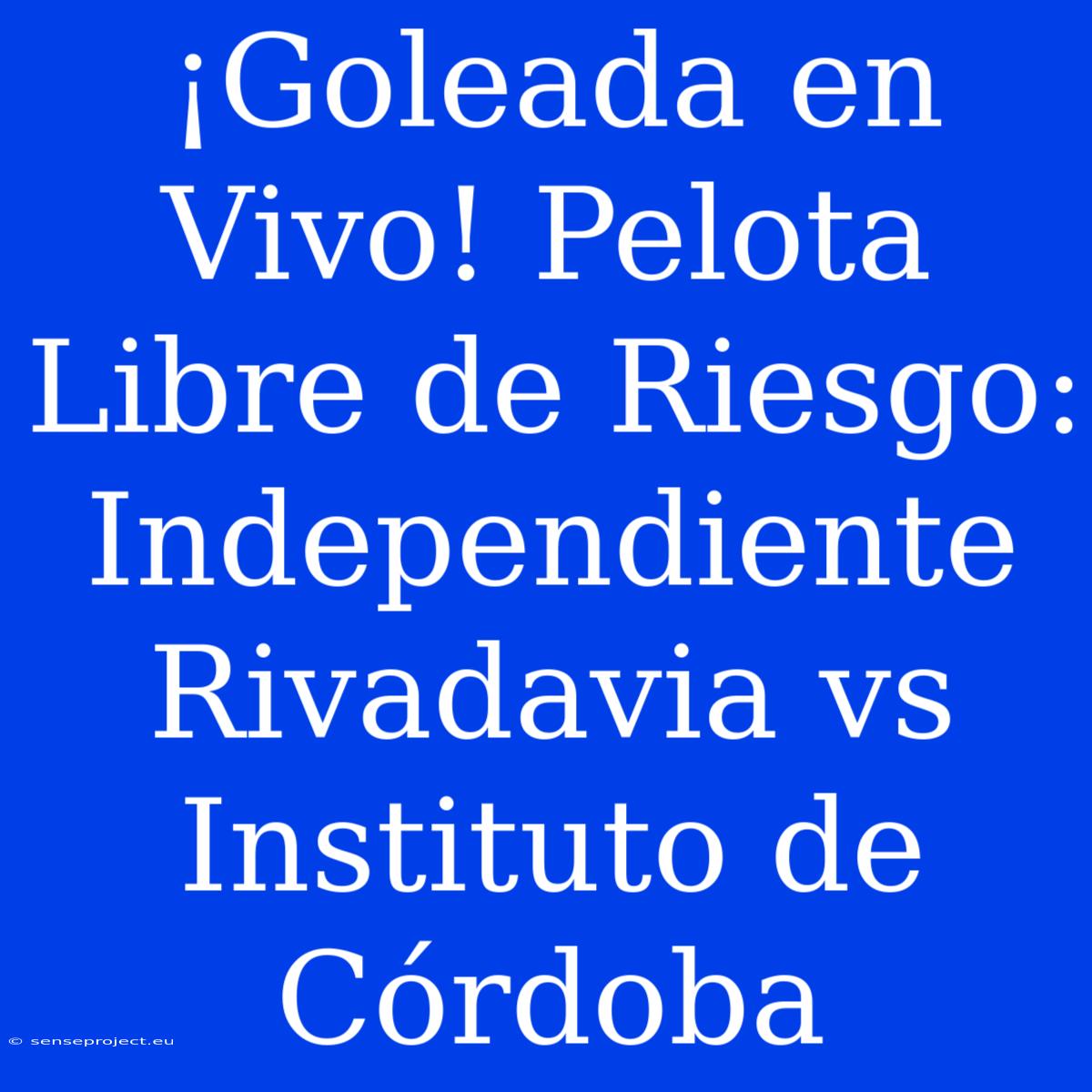 ¡Goleada En Vivo! Pelota Libre De Riesgo: Independiente Rivadavia Vs Instituto De Córdoba