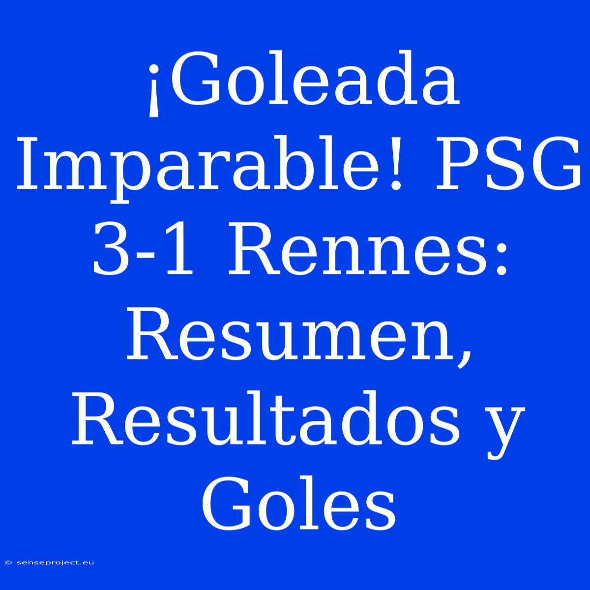 ¡Goleada Imparable! PSG 3-1 Rennes: Resumen, Resultados Y Goles