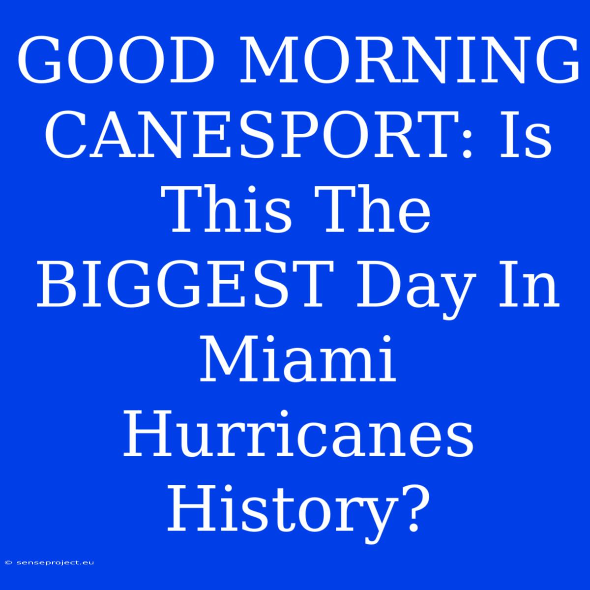 GOOD MORNING CANESPORT: Is This The BIGGEST Day In Miami Hurricanes History?