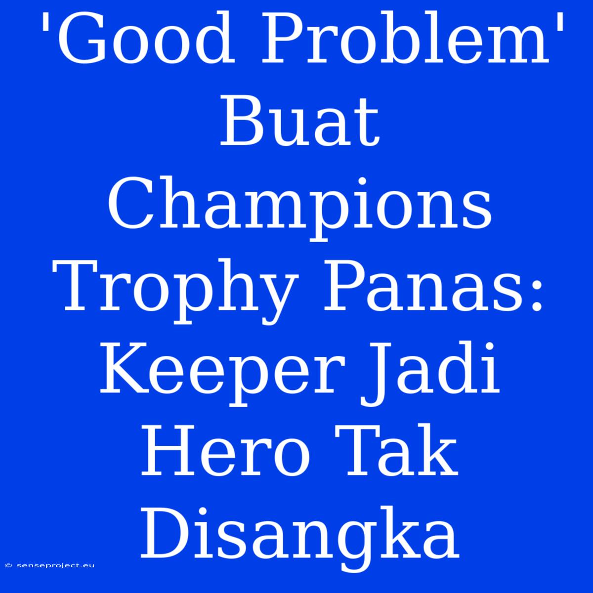 'Good Problem' Buat Champions Trophy Panas: Keeper Jadi Hero Tak Disangka