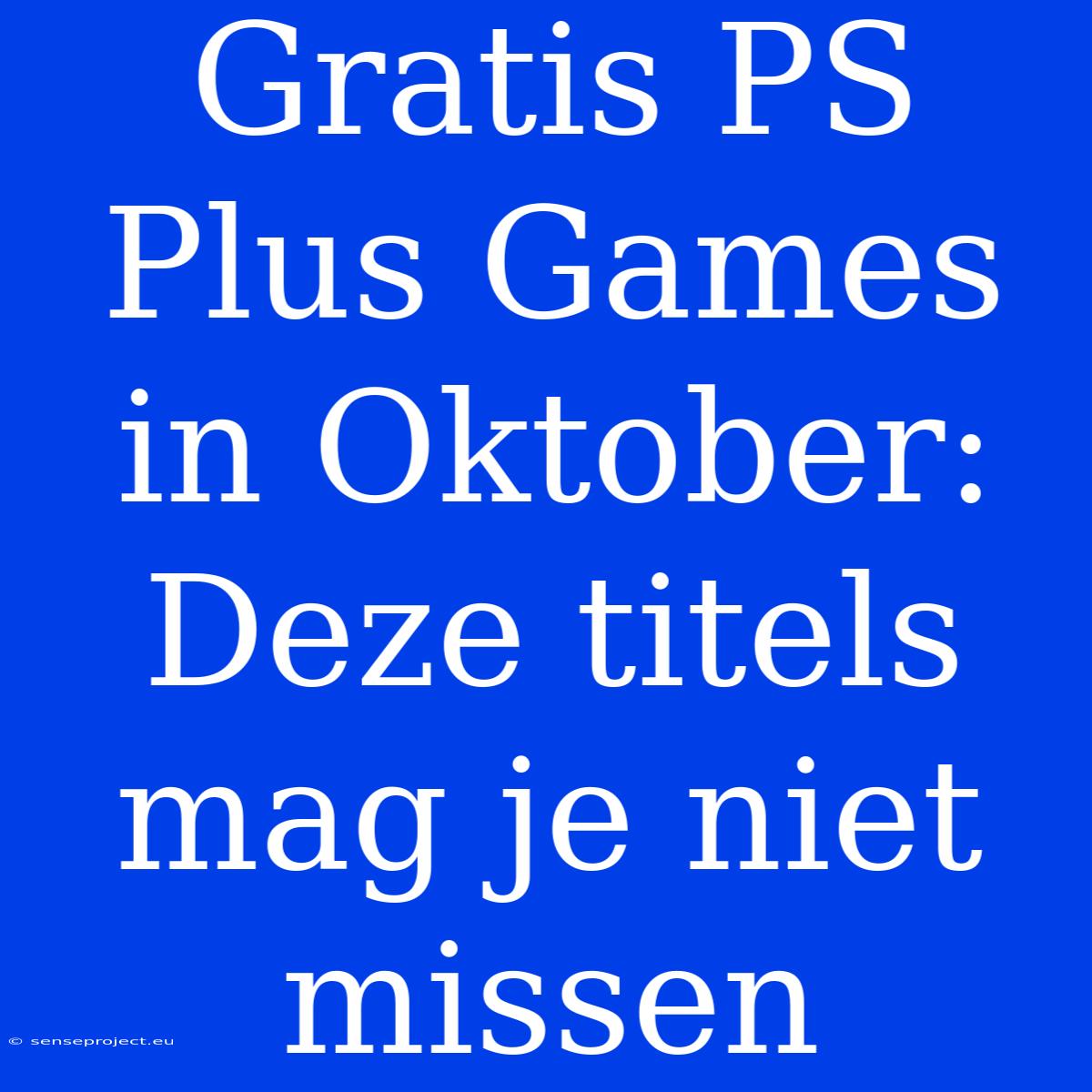 Gratis PS Plus Games In Oktober: Deze Titels Mag Je Niet Missen