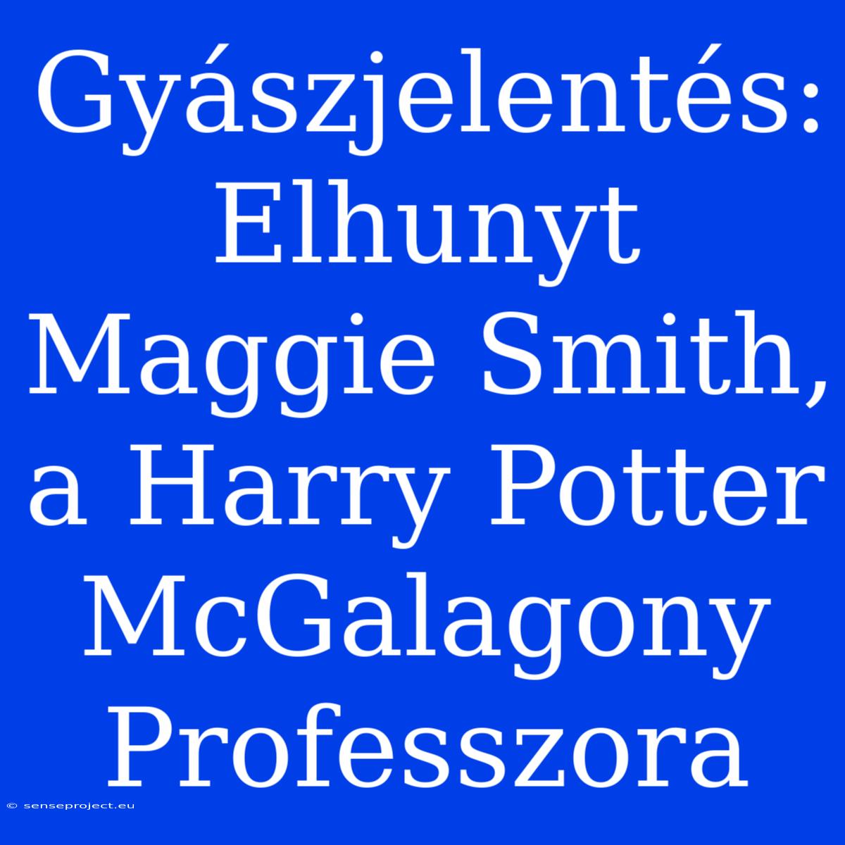 Gyászjelentés: Elhunyt Maggie Smith, A Harry Potter McGalagony Professzora