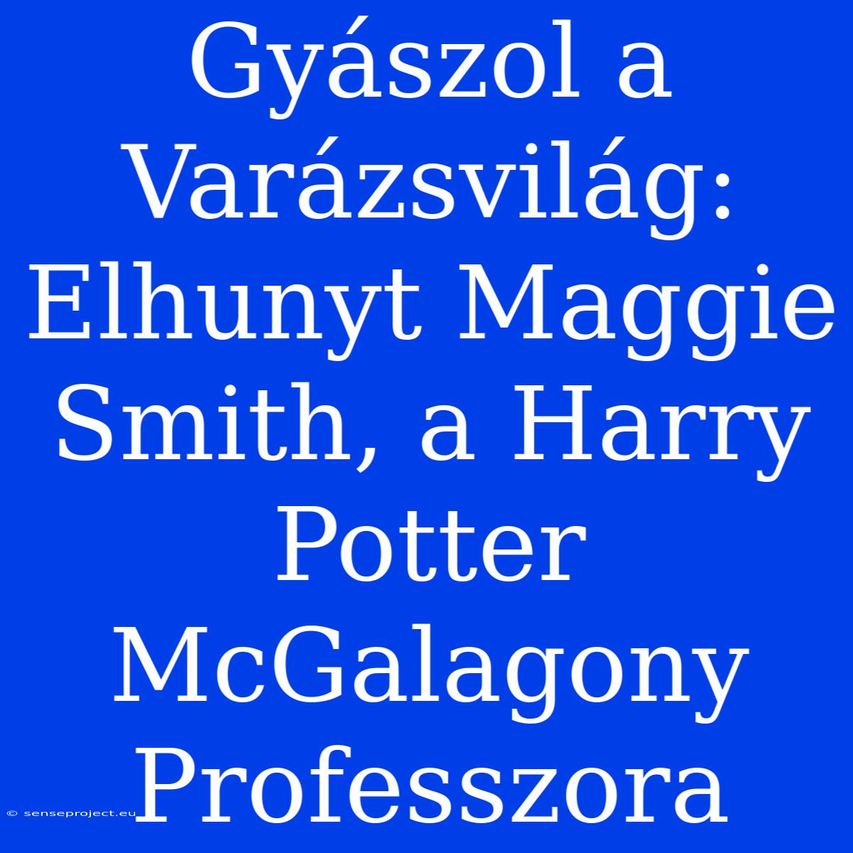 Gyászol A Varázsvilág: Elhunyt Maggie Smith, A Harry Potter McGalagony Professzora