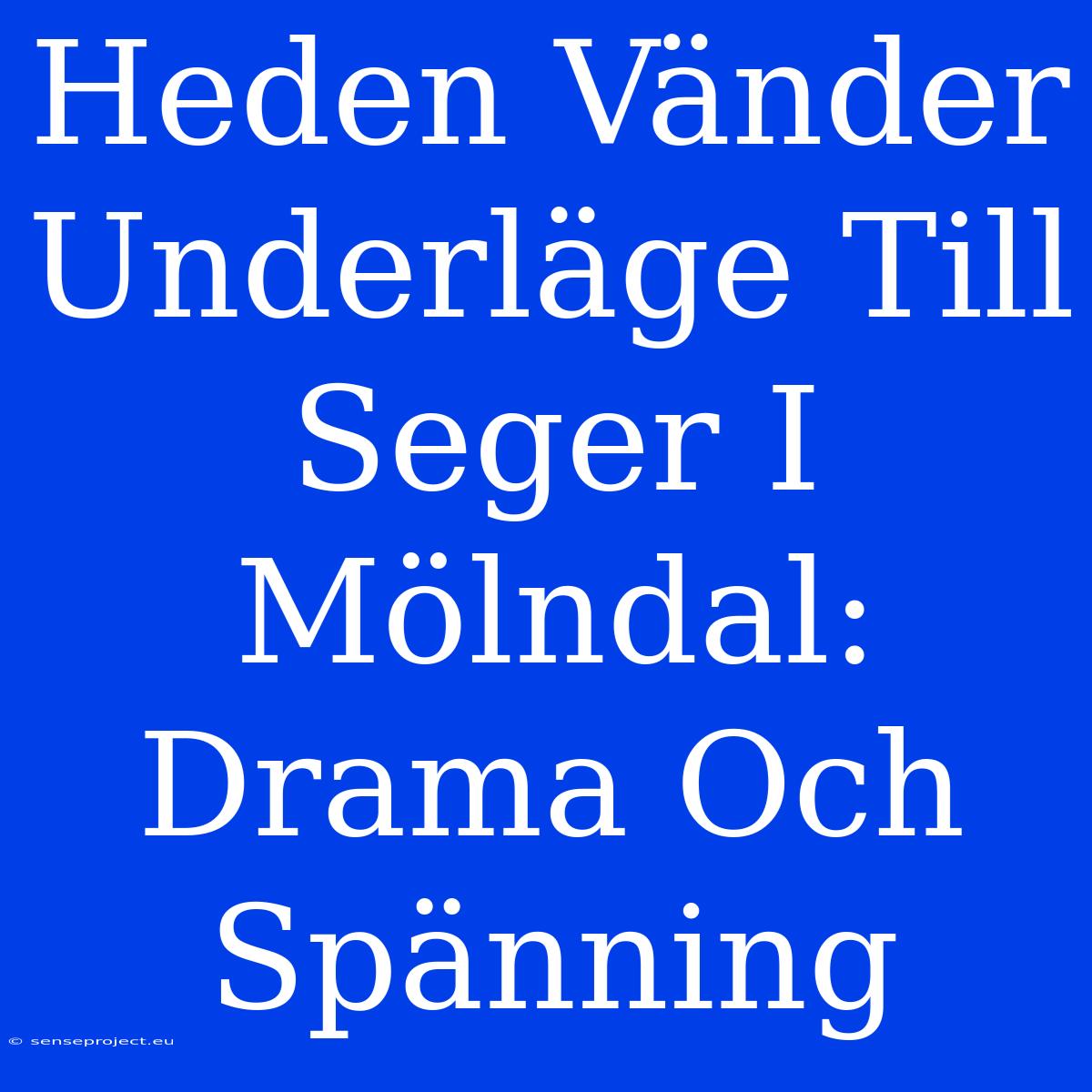 Heden Vänder Underläge Till Seger I Mölndal:  Drama Och Spänning