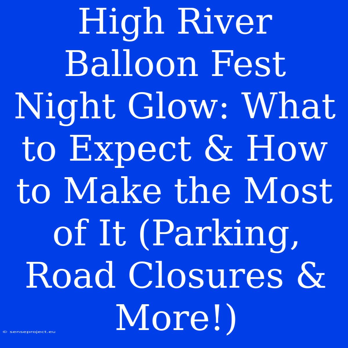 High River Balloon Fest Night Glow: What To Expect & How To Make The Most Of It (Parking, Road Closures & More!)