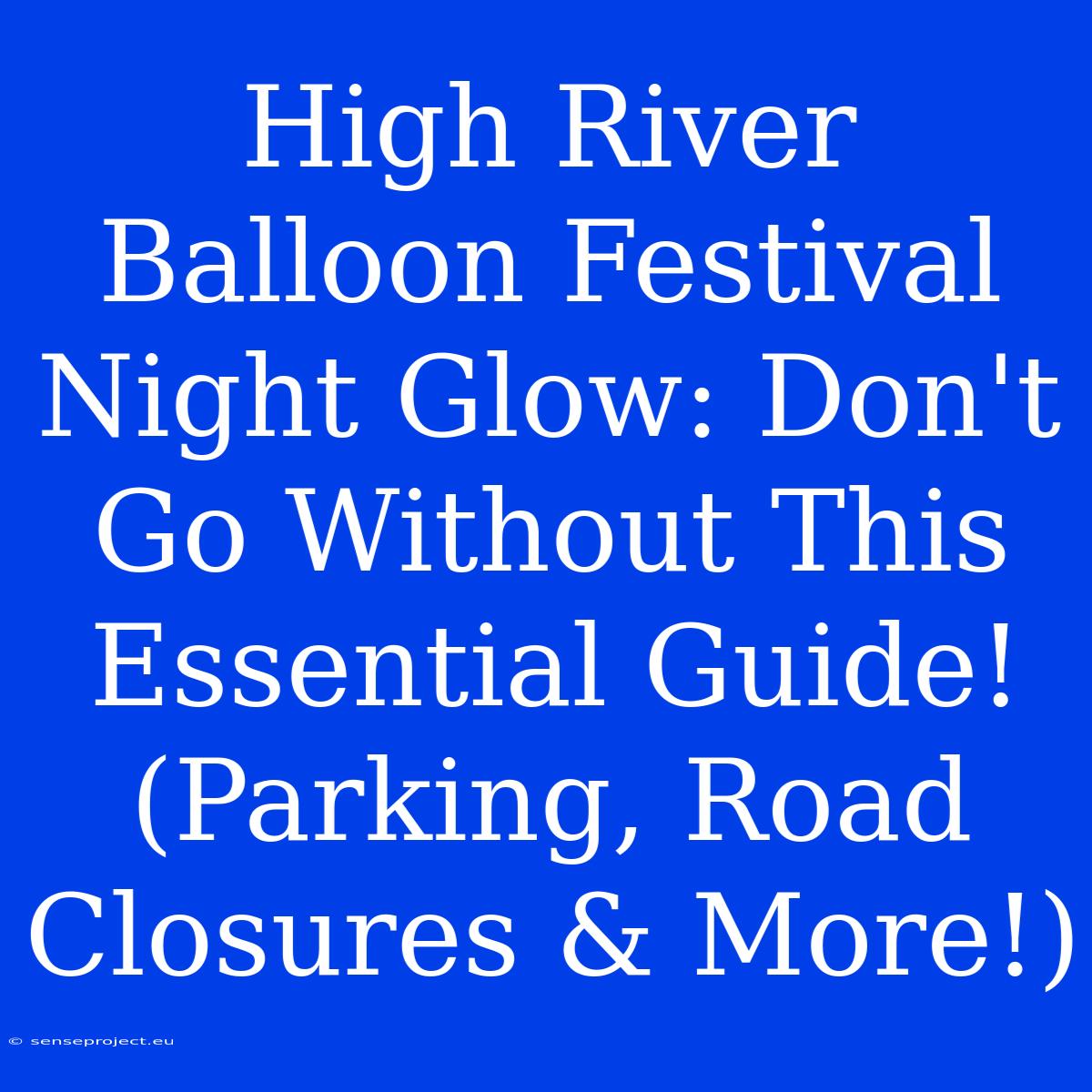 High River Balloon Festival Night Glow: Don't Go Without This Essential Guide! (Parking, Road Closures & More!)