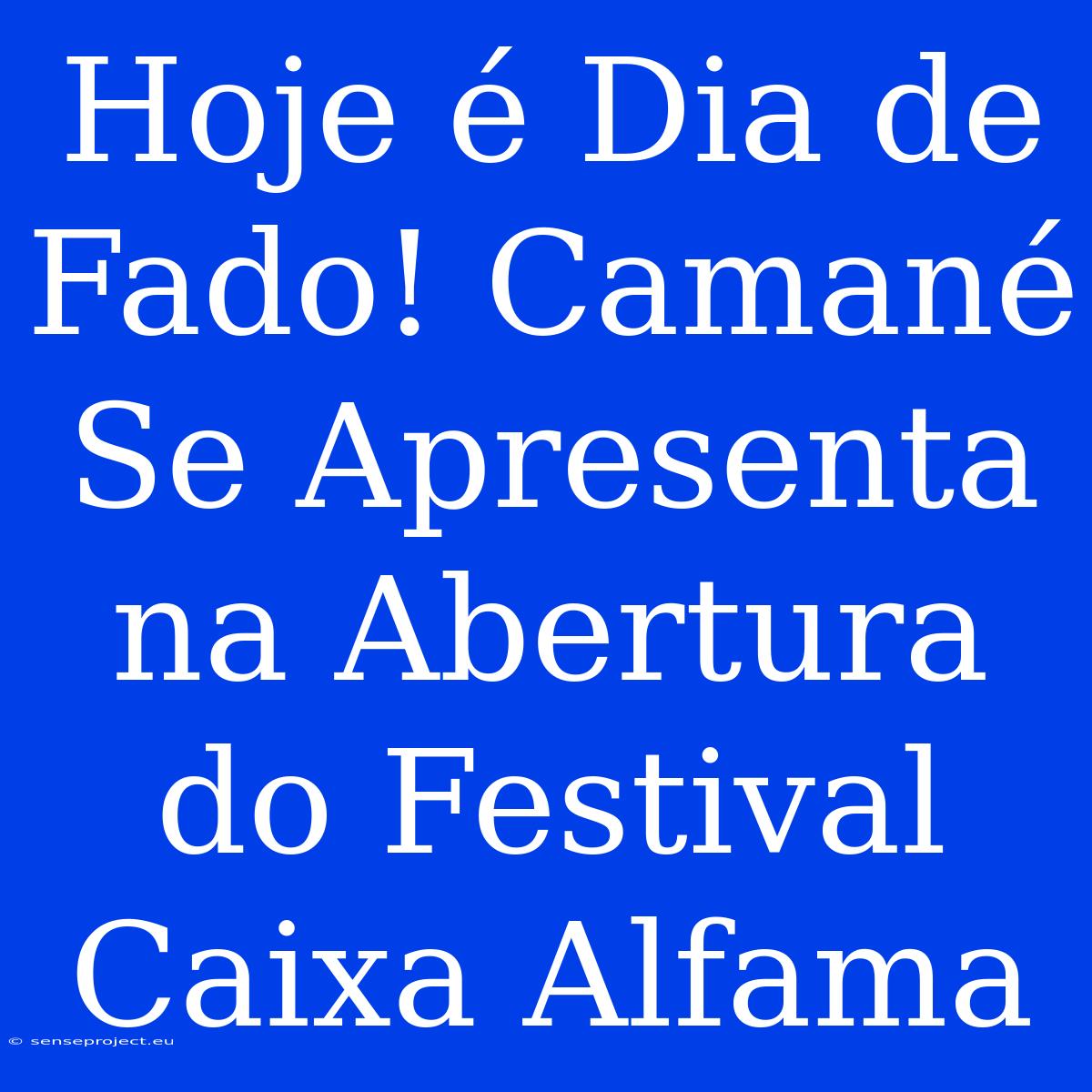 Hoje É Dia De Fado! Camané Se Apresenta Na Abertura Do Festival Caixa Alfama