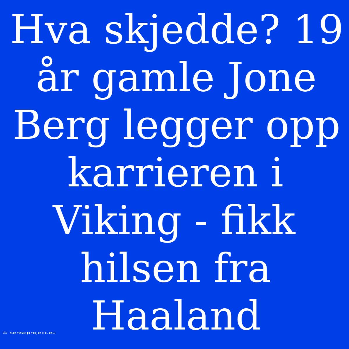 Hva Skjedde? 19 År Gamle Jone Berg Legger Opp Karrieren I Viking - Fikk Hilsen Fra Haaland