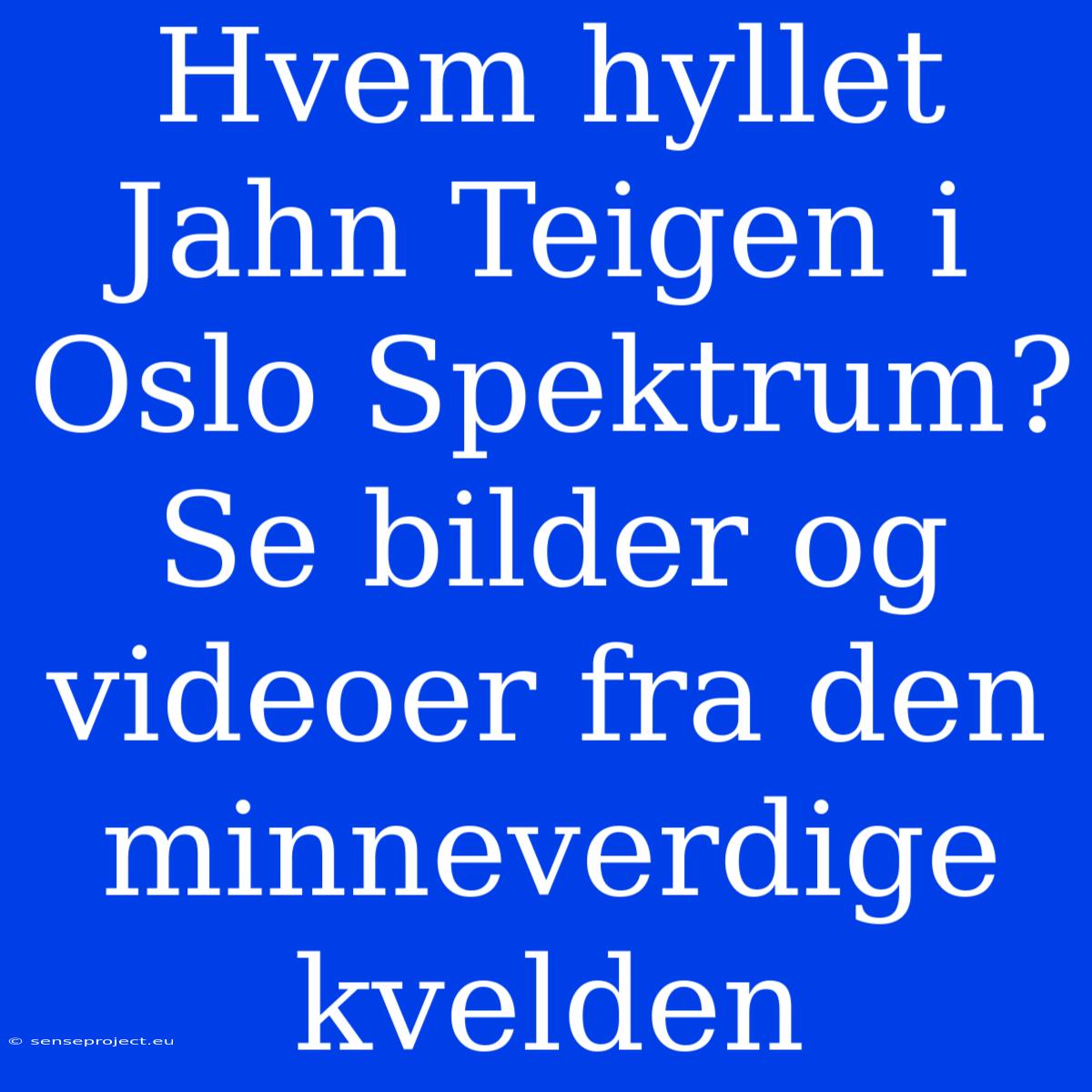 Hvem Hyllet Jahn Teigen I Oslo Spektrum? Se Bilder Og Videoer Fra Den Minneverdige Kvelden