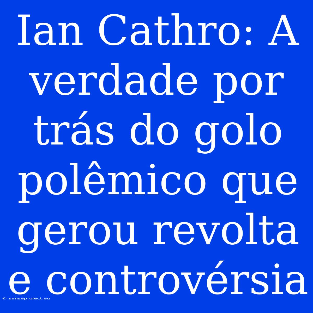 Ian Cathro: A Verdade Por Trás Do Golo Polêmico Que Gerou Revolta E Controvérsia