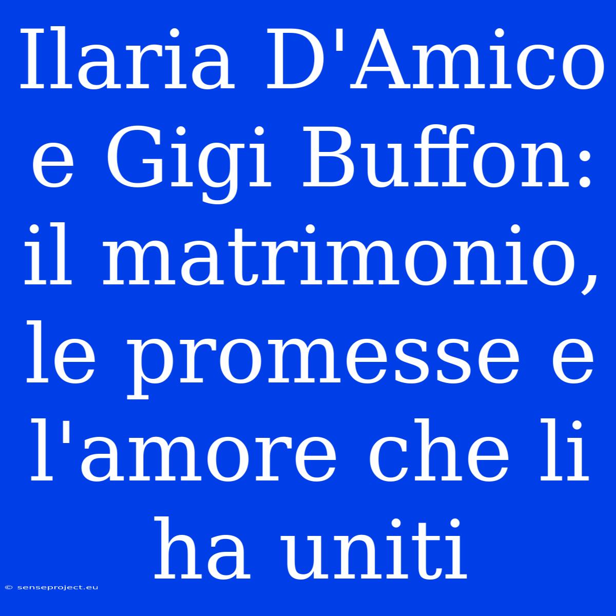 Ilaria D'Amico E Gigi Buffon: Il Matrimonio, Le Promesse E L'amore Che Li Ha Uniti