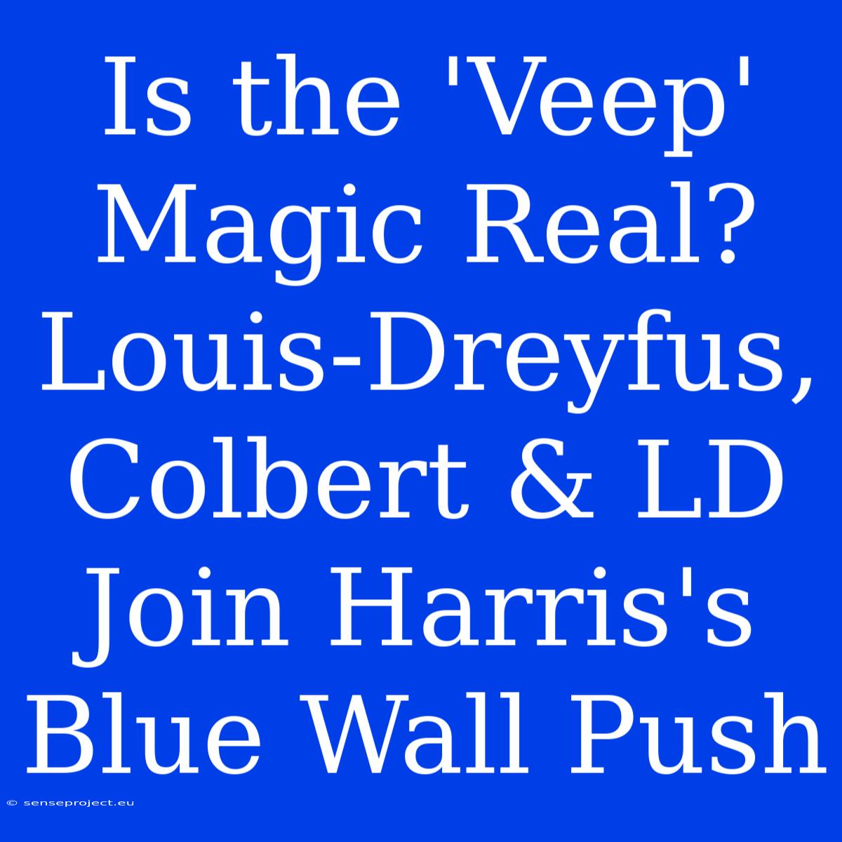 Is The 'Veep' Magic Real? Louis-Dreyfus, Colbert & LD Join Harris's Blue Wall Push