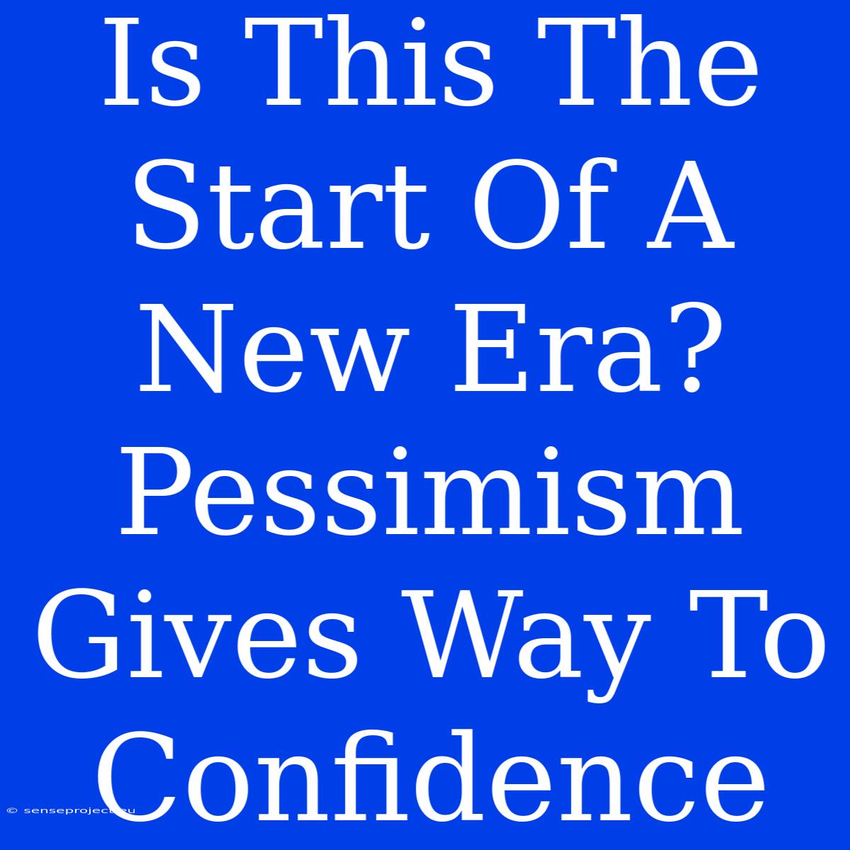 Is This The Start Of A New Era? Pessimism Gives Way To Confidence