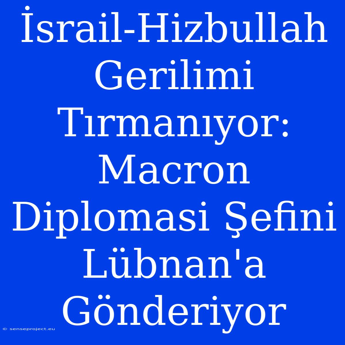 İsrail-Hizbullah Gerilimi Tırmanıyor: Macron Diplomasi Şefini Lübnan'a Gönderiyor