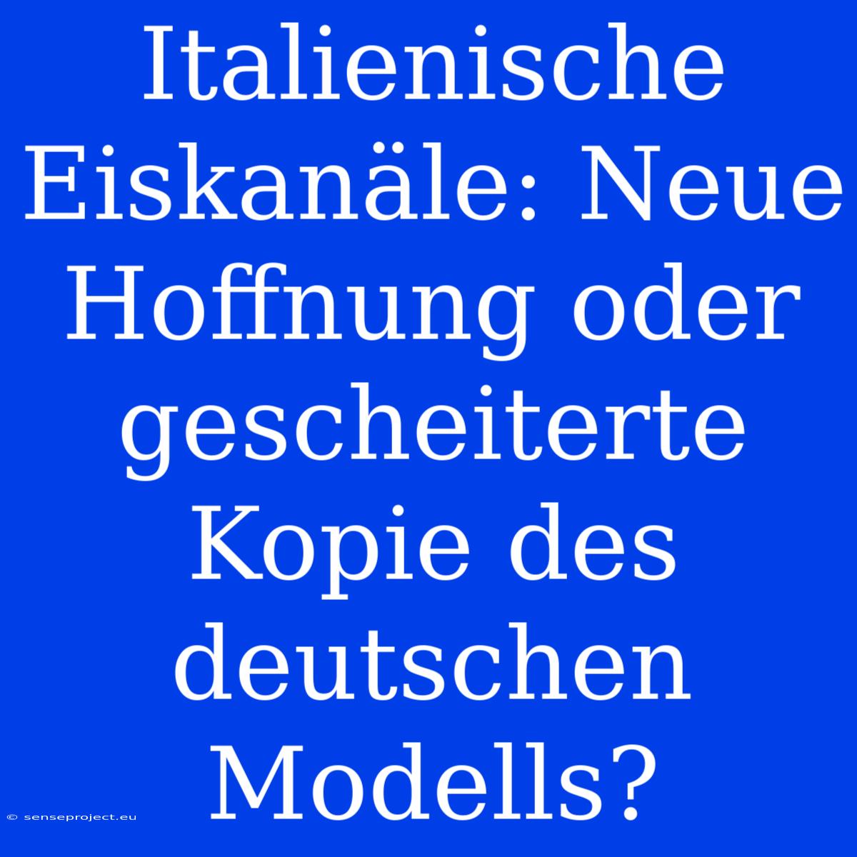 Italienische Eiskanäle: Neue Hoffnung Oder Gescheiterte Kopie Des Deutschen Modells?