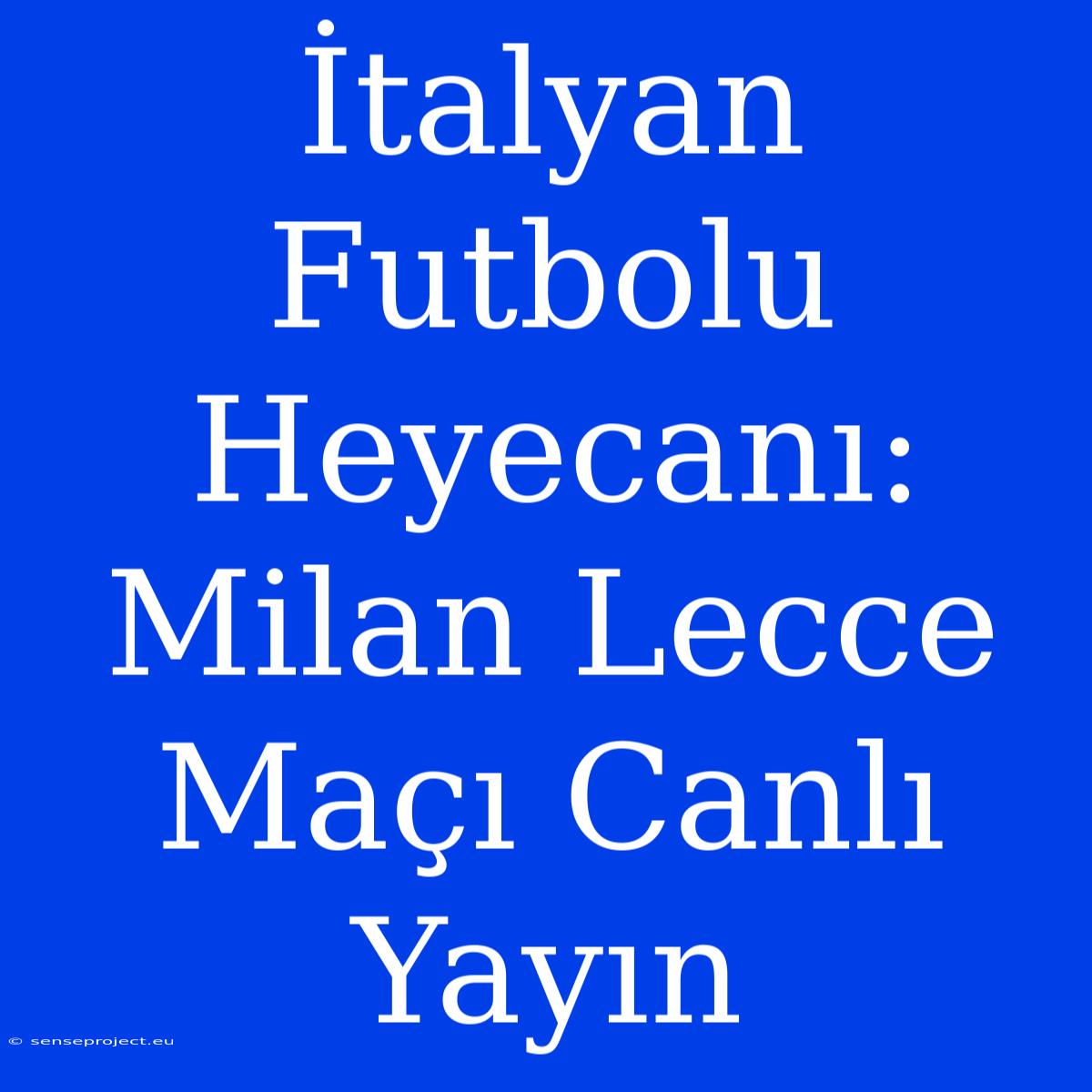 İtalyan Futbolu Heyecanı: Milan Lecce Maçı Canlı Yayın