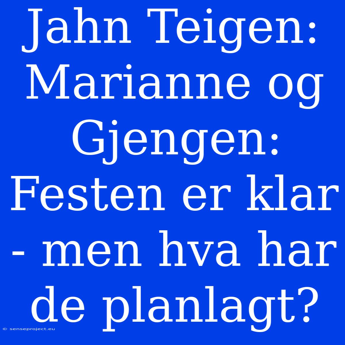 Jahn Teigen: Marianne Og Gjengen: Festen Er Klar - Men Hva Har De Planlagt?