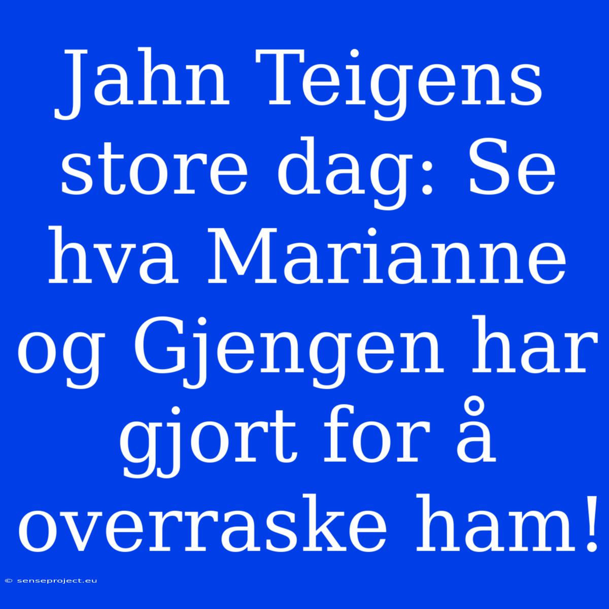 Jahn Teigens Store Dag: Se Hva Marianne Og Gjengen Har Gjort For Å Overraske Ham!