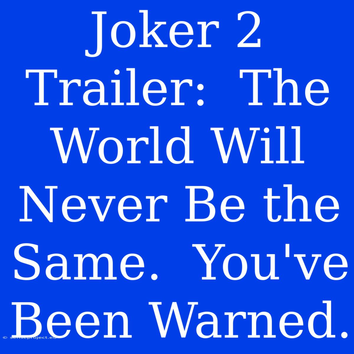 Joker 2 Trailer:  The World Will Never Be The Same.  You've Been Warned.