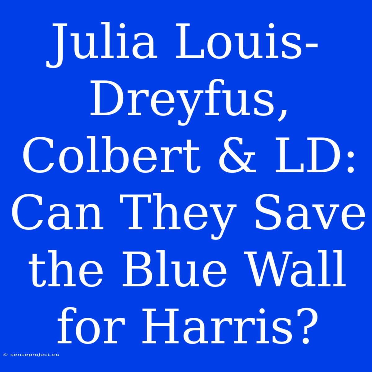 Julia Louis-Dreyfus, Colbert & LD: Can They Save The Blue Wall For Harris?