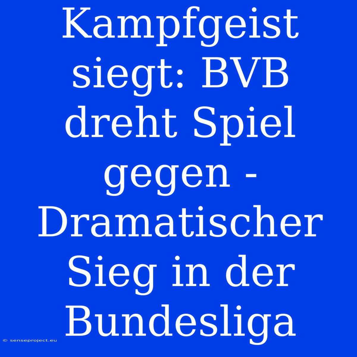 Kampfgeist Siegt: BVB Dreht Spiel Gegen - Dramatischer Sieg In Der Bundesliga